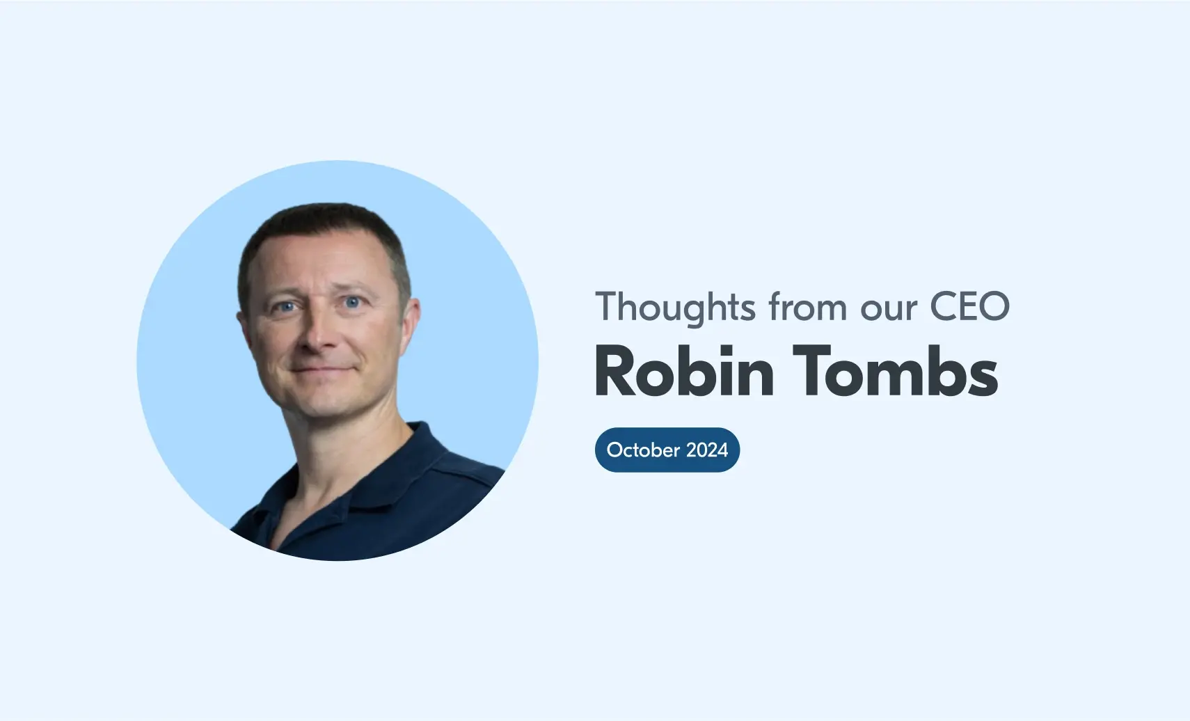 An image of Robin with accompanying text that reads "Thoughts from our CEO, Robin Tombs, October 2024".