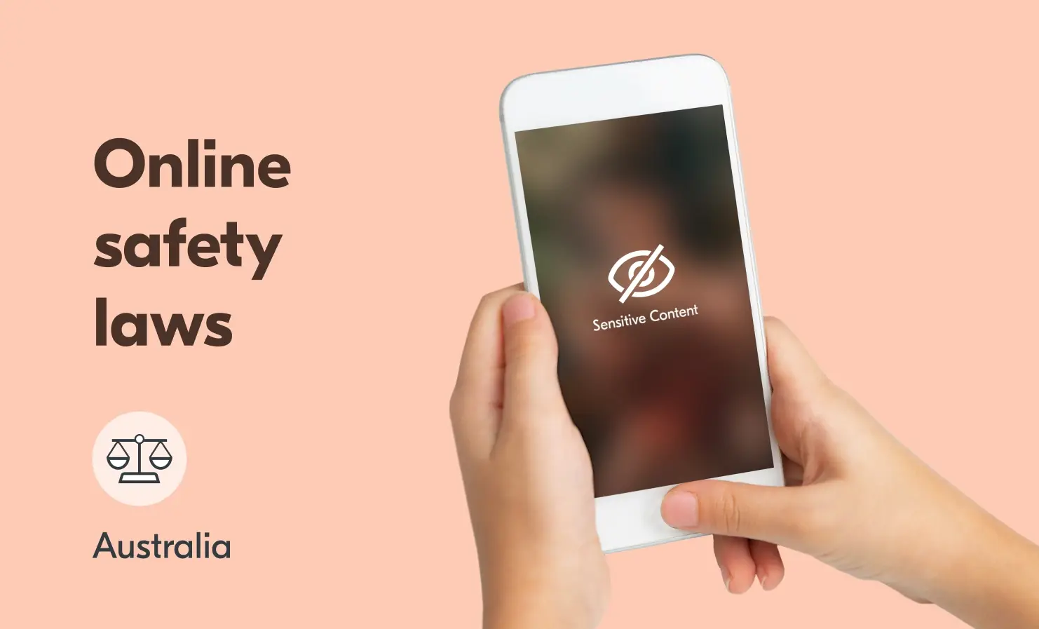 An image of someone holding a mobile phone. The screen is blurred out and has a symbol that indicates there is sensitive content on the screen. The accompanying text next to the image reads “Online safety laws - Australia”.