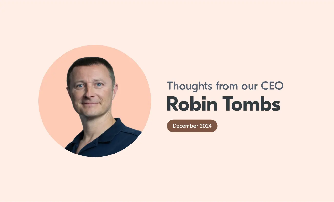 An image of Robin with accompanying text that reads "Thoughts from our CEO, Robin Tombs, December 2024".